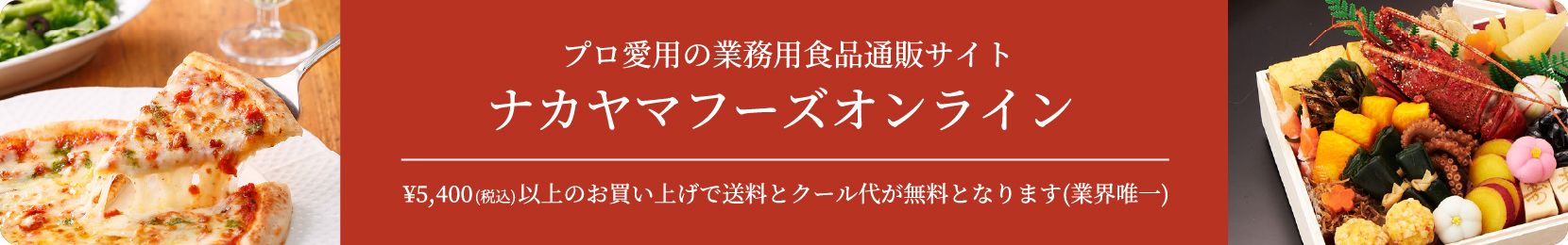 プロ愛用の業務用食品通販サイト ナカヤマフーズオンライン ¥5,400(税込)以上のお買い上げで送料とクール代が無料となります(業界唯一)